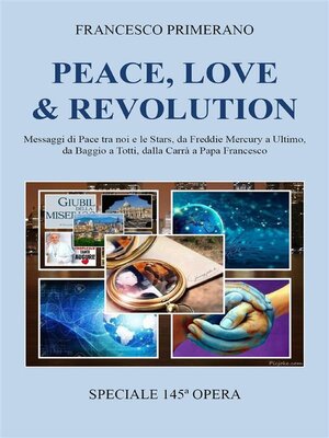 cover image of PEACE, LOVE & REVOLUTION  Messaggi di Pace tra noi e le Stars, da Freddie Mercury a Ultimo, da Baggio a Totti, dalla Carra' a Papa Francesco